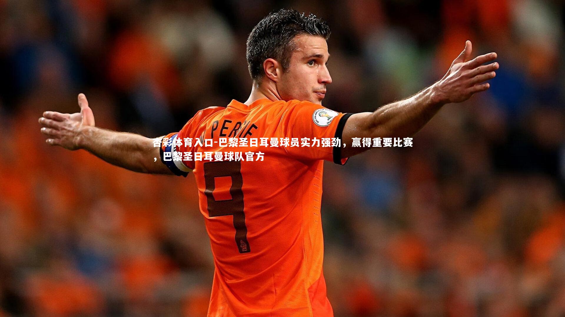 巴黎圣日耳曼球员实力强劲,赢得重要比赛,巴黎圣日耳曼球队官方