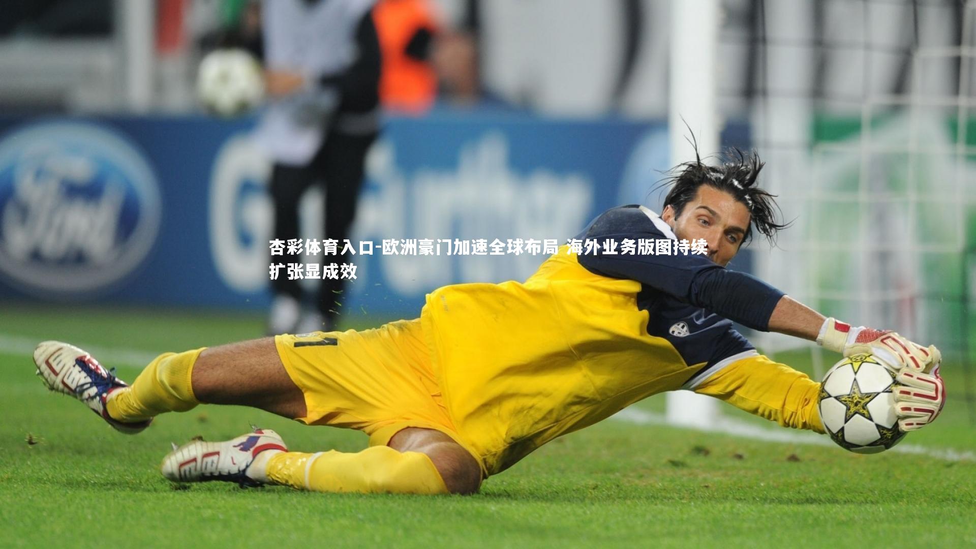 欧洲豪门加速全球布局 海外业务版图持续扩张显成效