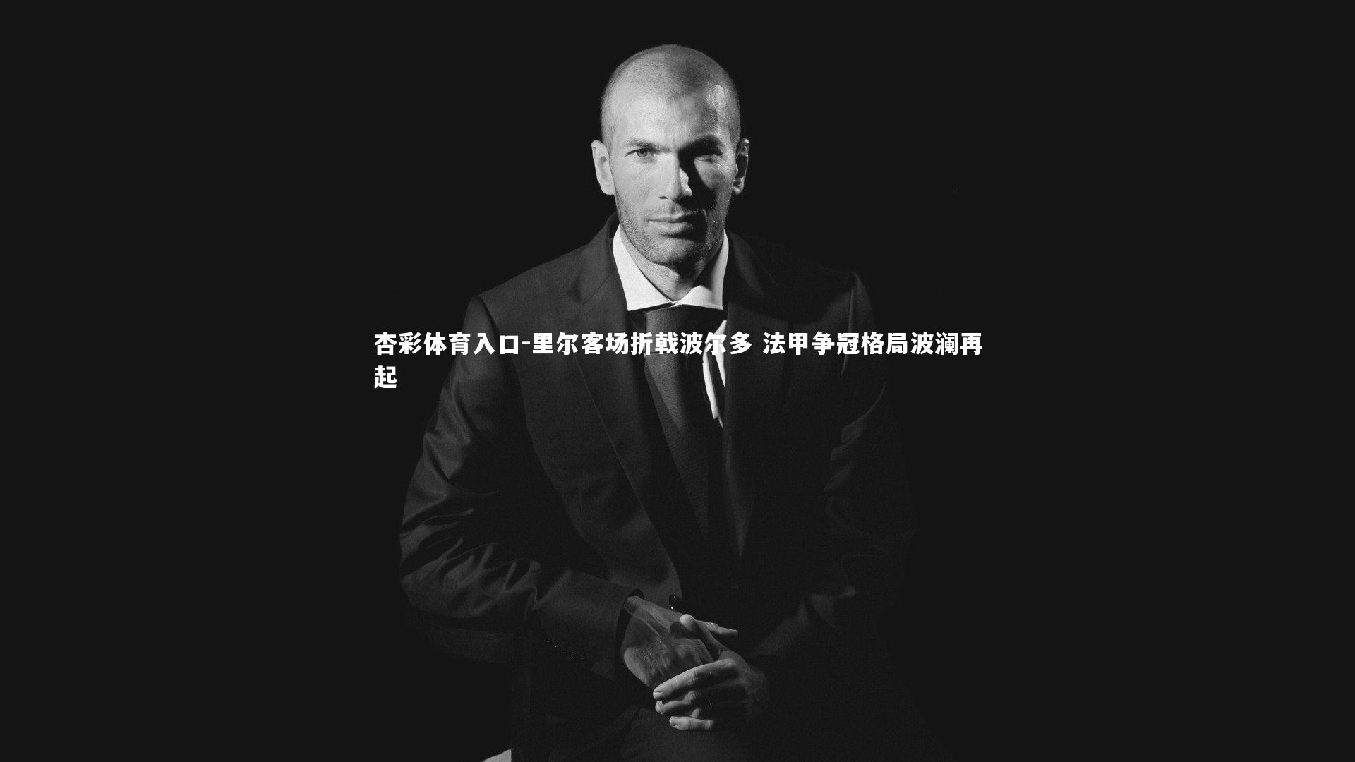 里尔客场折戟波尔多 法甲争冠格局波澜再起