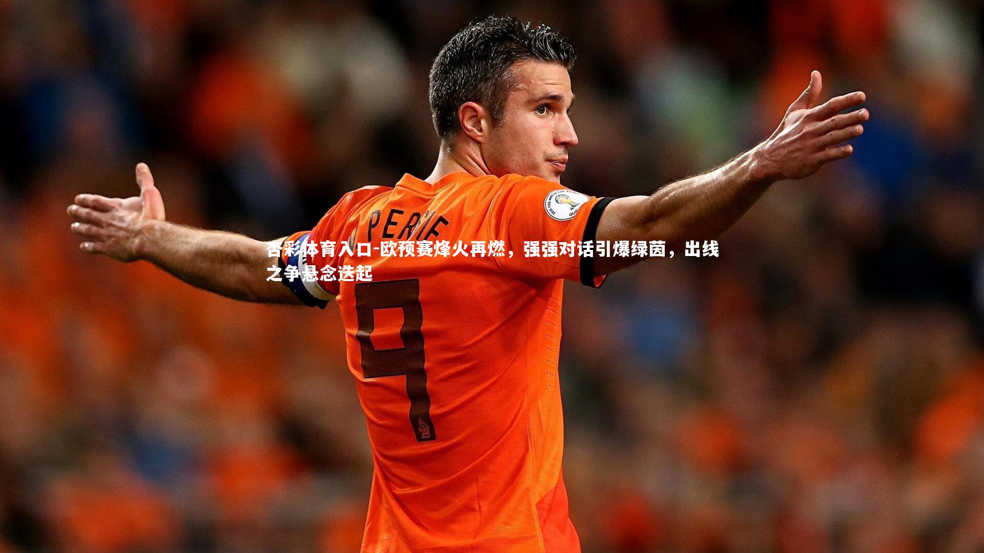 欧预赛烽火再燃，强强对话引爆绿茵，出线之争悬念迭起