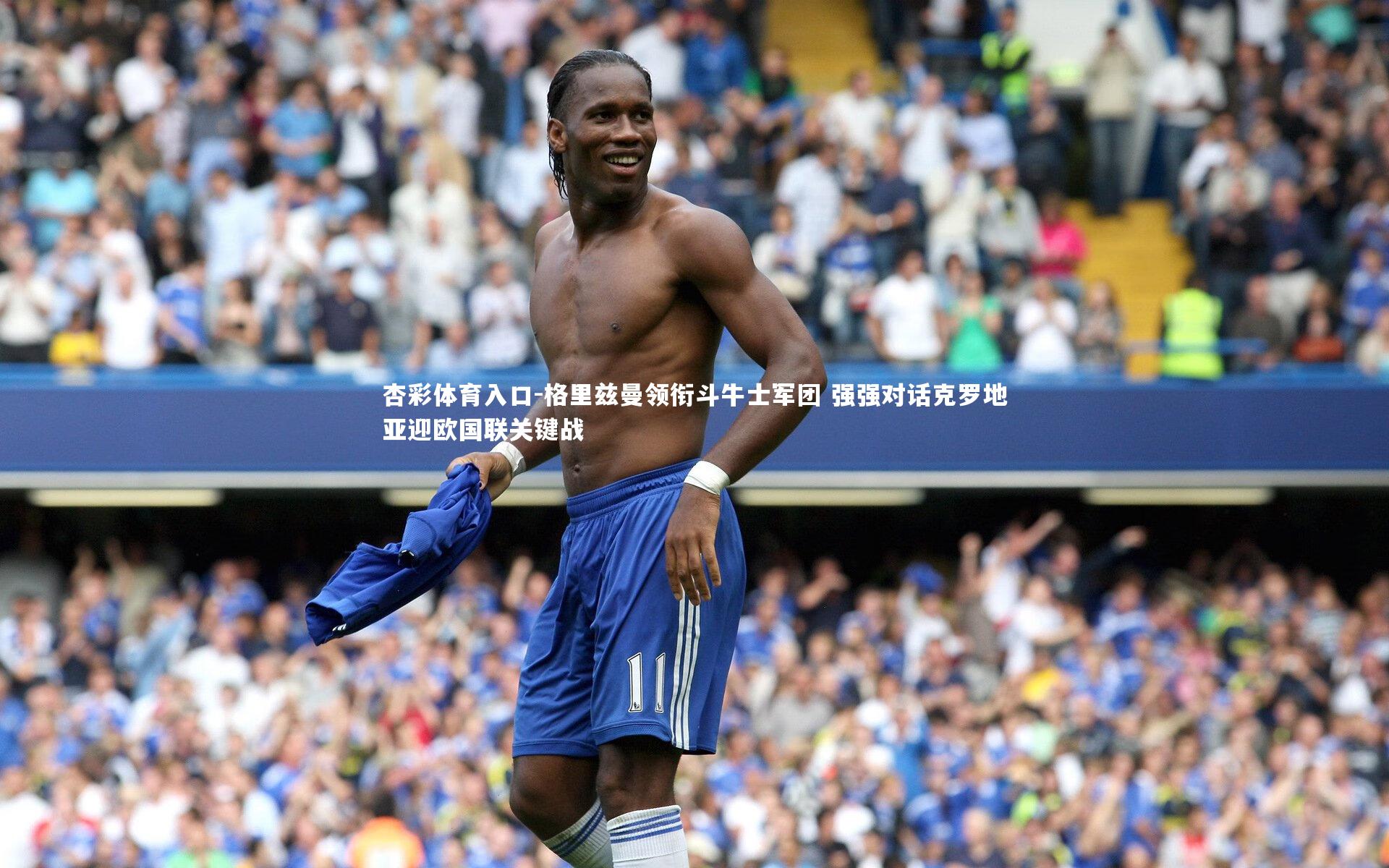 格里兹曼领衔斗牛士军团 强强对话克罗地亚迎欧国联关键战