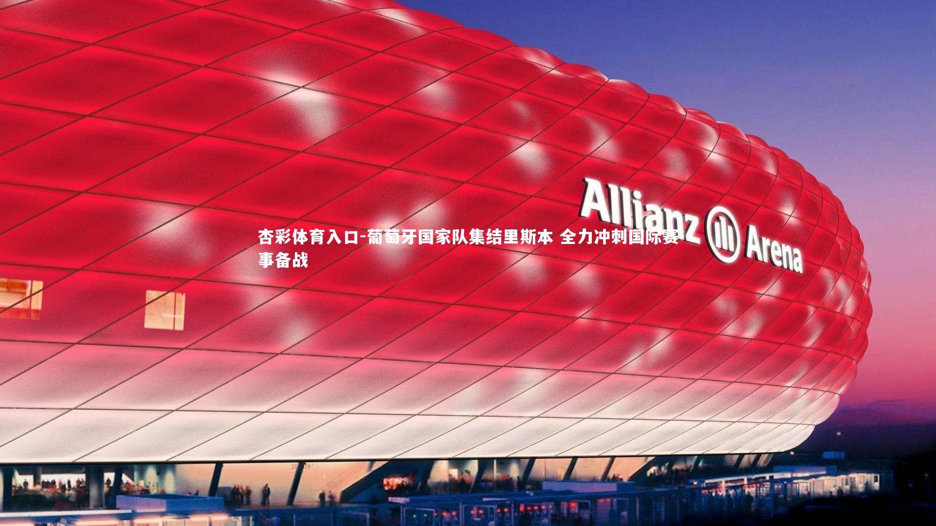 葡萄牙国家队集结里斯本 全力冲刺国际赛事备战