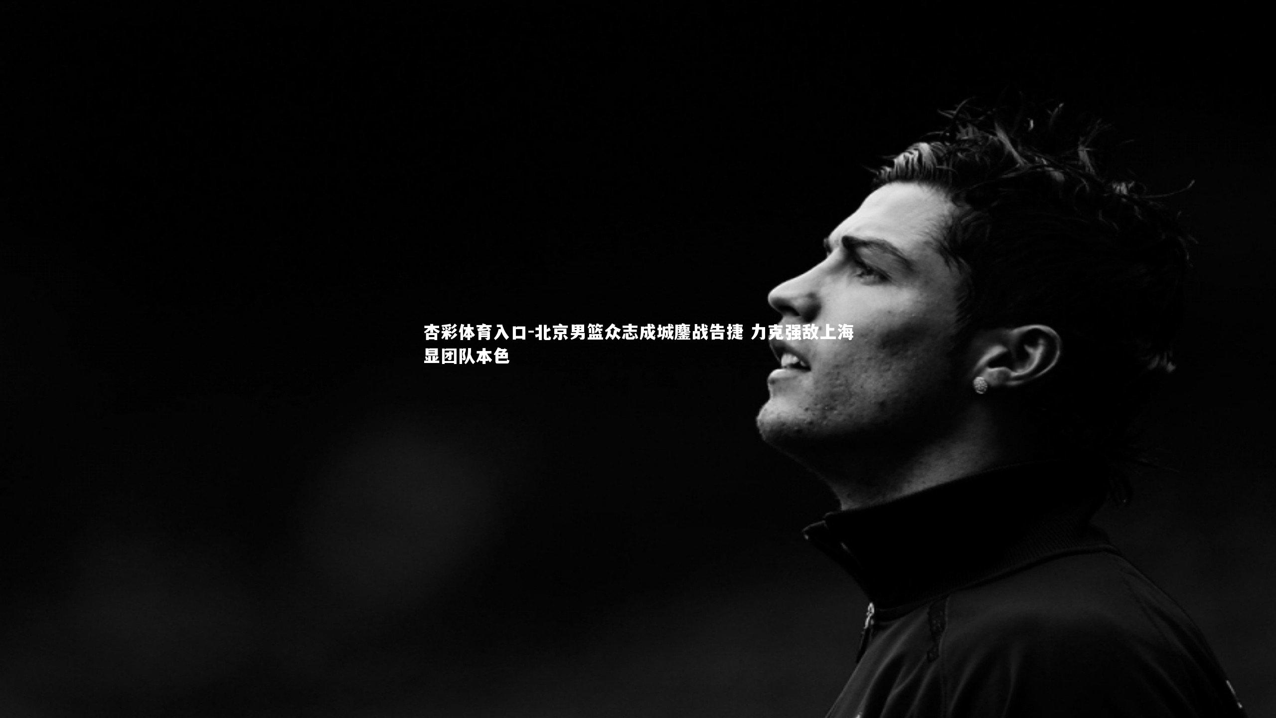 北京男篮众志成城鏖战告捷 力克强敌上海显团队本色