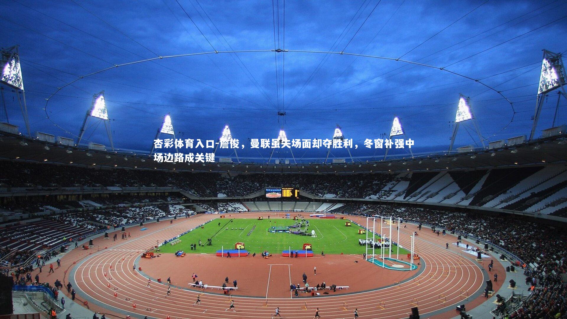 詹俊，曼联虽失场面却夺胜利，冬窗补强中场边路成关键